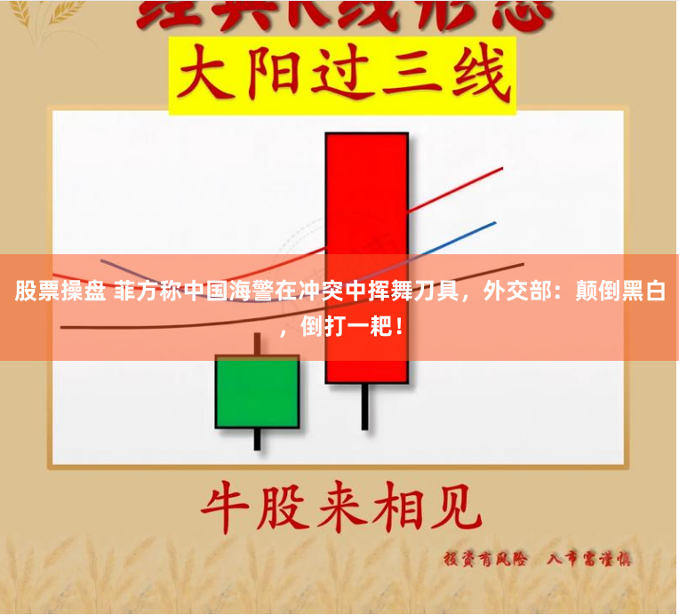 股票操盘 菲方称中国海警在冲突中挥舞刀具，外交部：颠倒黑白，倒打一耙！