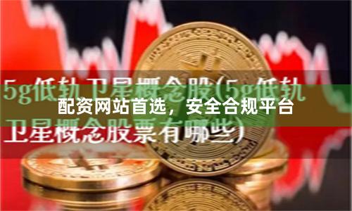 配资网站首选，安全合规平台