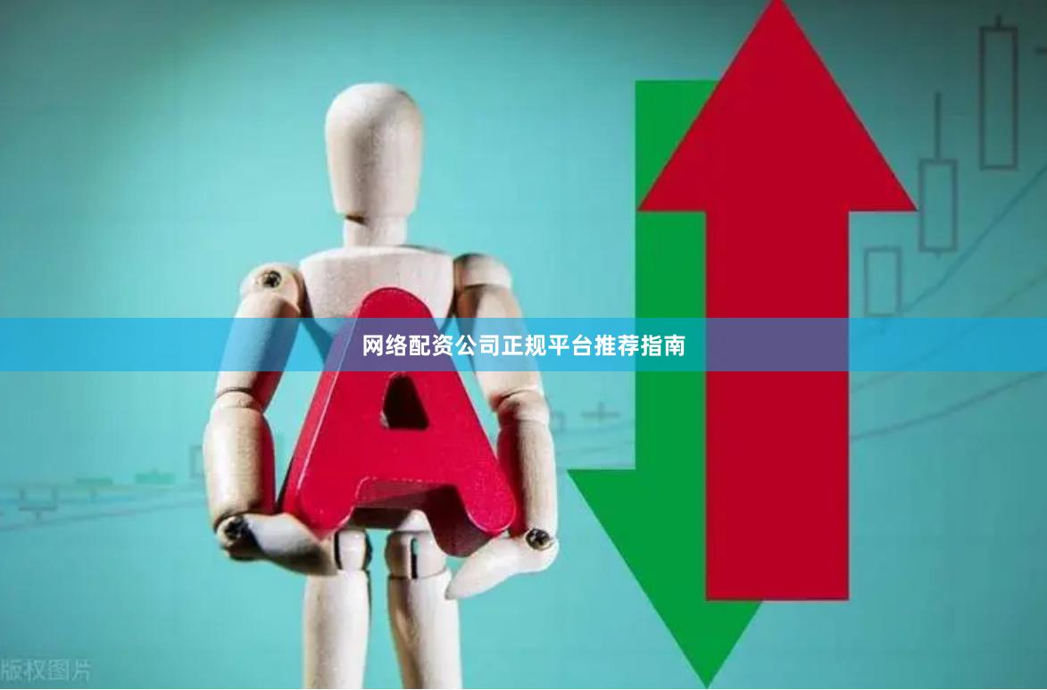 网络配资公司正规平台推荐指南