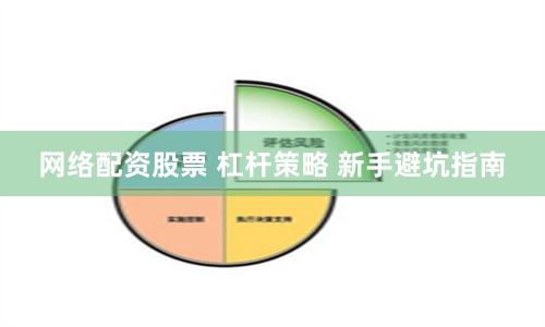 网络配资股票 杠杆策略 新手避坑指南