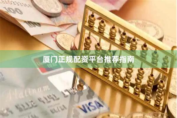 厦门正规配资平台推荐指南
