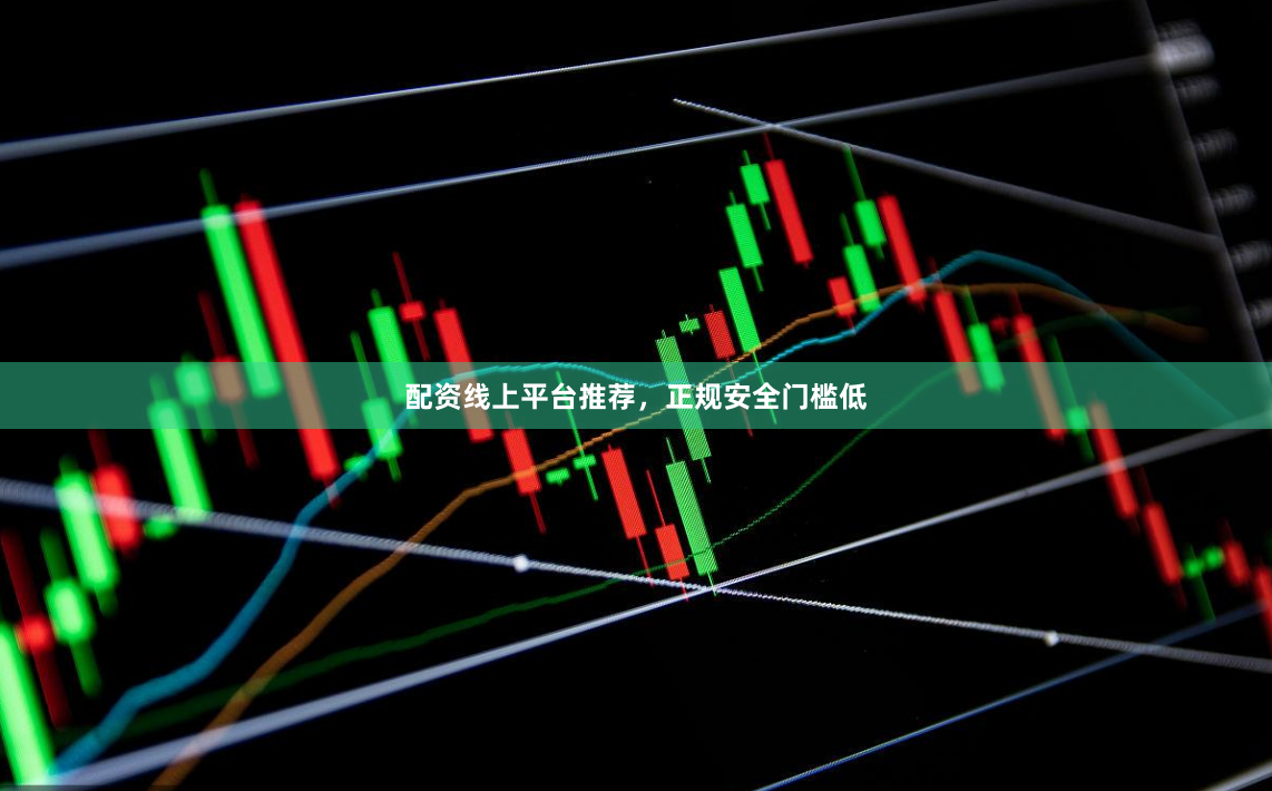 配资线上平台推荐,正规安全门槛低